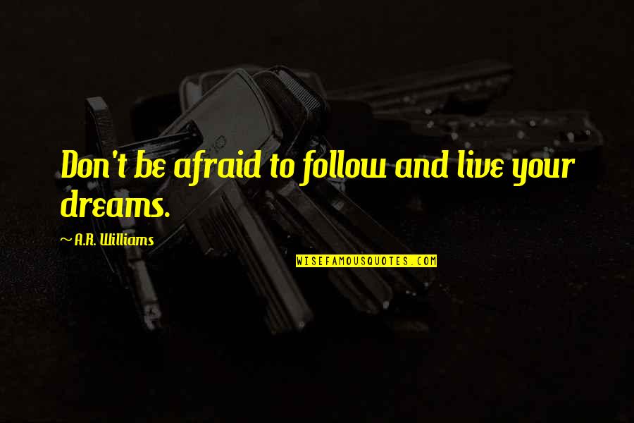 Radpour Chris Quotes By A.R. Williams: Don't be afraid to follow and live your Radpour Chris Quotes By A.R. Williams: Don't be afraid to follow and live your