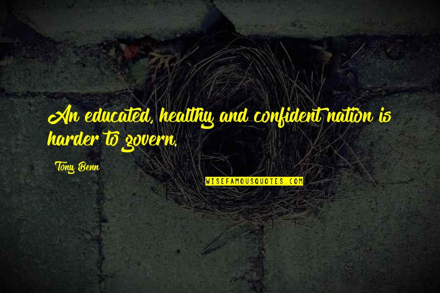 Radstadt Quotes By Tony Benn: An educated, healthy and confident nation is harder