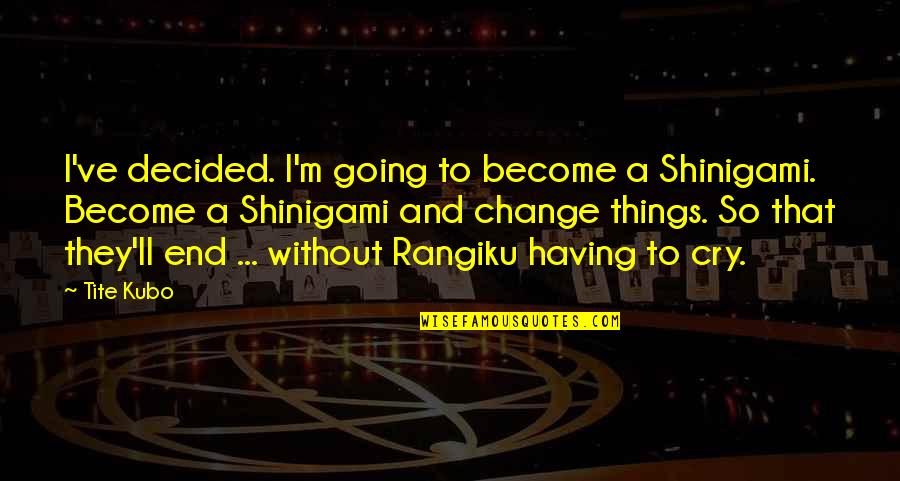 Radtech Quotes By Tite Kubo: I've decided. I'm going to become a Shinigami.