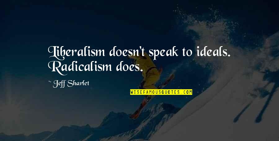 Radtech Student Quotes By Jeff Sharlet: Liberalism doesn't speak to ideals. Radicalism does.