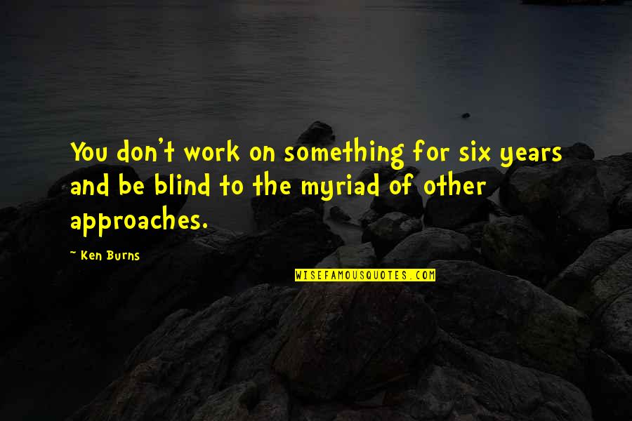 Radtech Student Quotes By Ken Burns: You don't work on something for six years