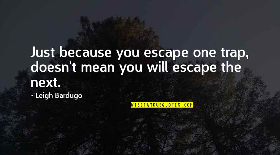 Radtke Contractors Quotes By Leigh Bardugo: Just because you escape one trap, doesn't mean