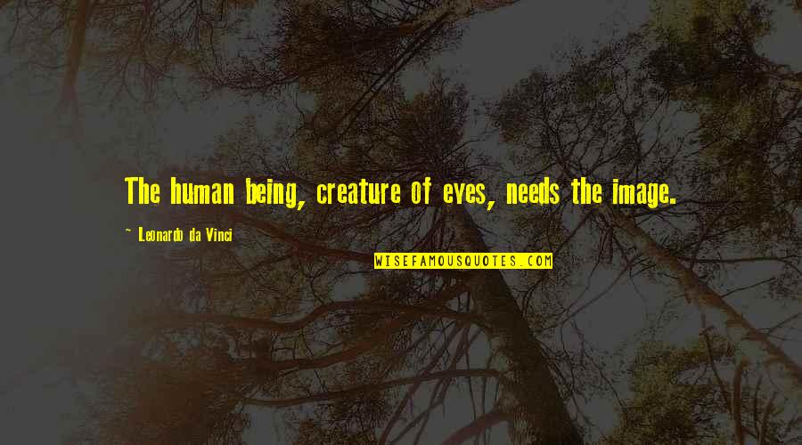 Radtunz Quotes By Leonardo Da Vinci: The human being, creature of eyes, needs the