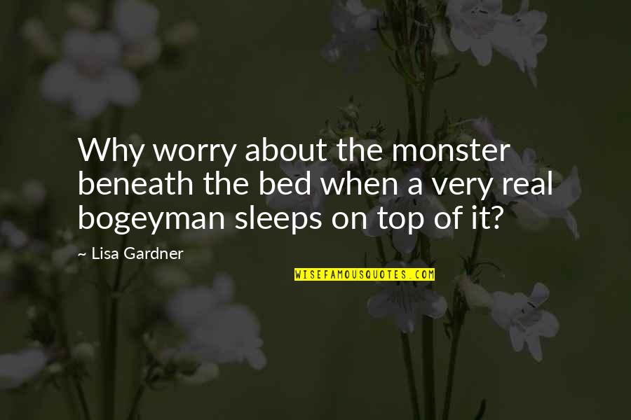Radtunz Quotes By Lisa Gardner: Why worry about the monster beneath the bed Radtunz Quotes By Lisa Gardner: Why worry about the monster beneath the bed