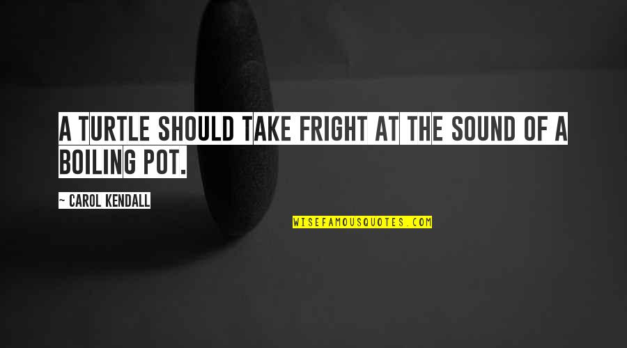 Raduczyce Quotes By Carol Kendall: A turtle should take fright at the sound Raduczyce Quotes By Carol Kendall: A turtle should take fright at the sound