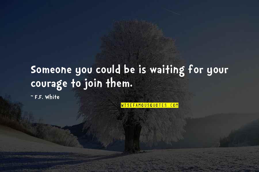 Radula Quotes By F.F. White: Someone you could be is waiting for your