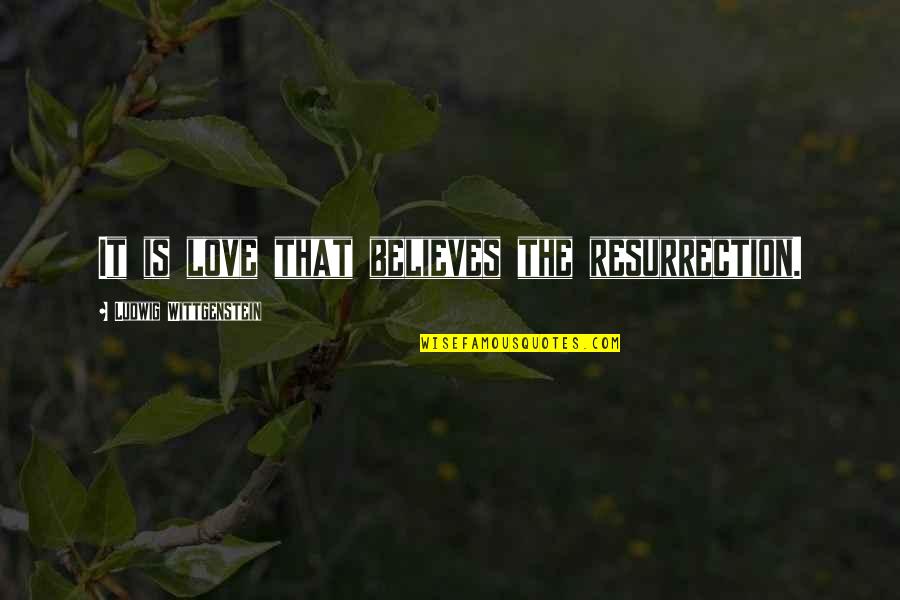Radule Tosovic Quotes By Ludwig Wittgenstein: It is love that believes the resurrection.