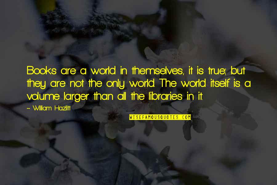 Radulescu Quotes By William Hazlitt: Books are a world in themselves, it is Radulescu Quotes By William Hazlitt: Books are a world in themselves, it is