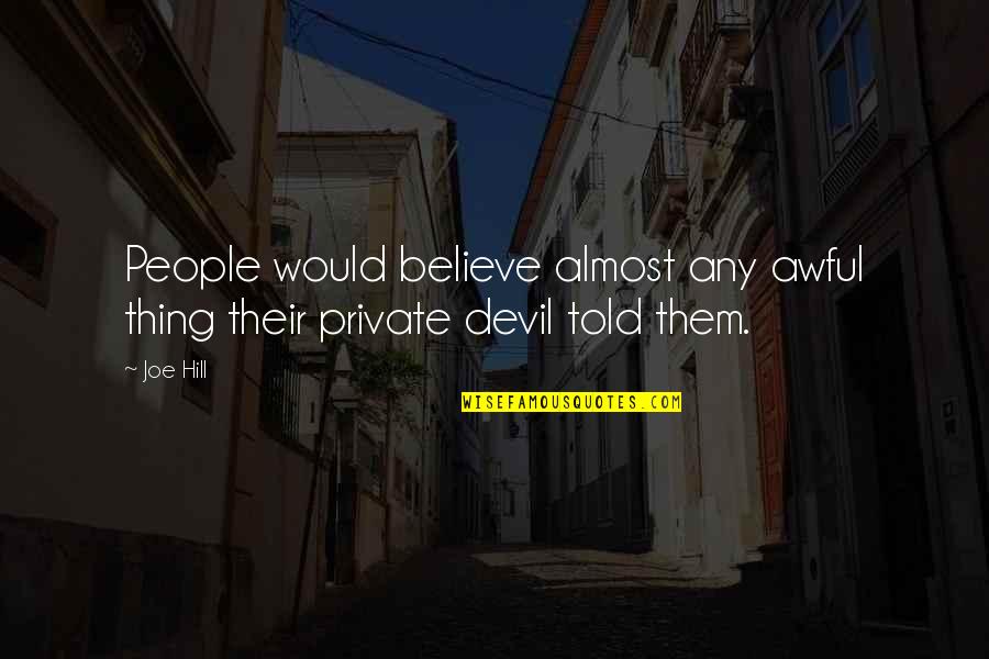 Radulovacki Quotes By Joe Hill: People would believe almost any awful thing their