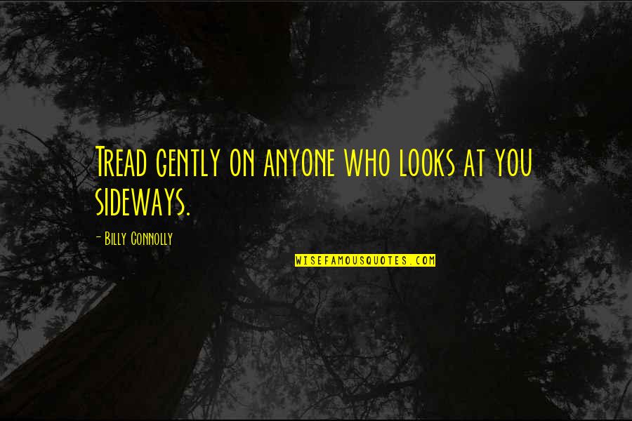 Radusinovic Construction Quotes By Billy Connolly: Tread gently on anyone who looks at you