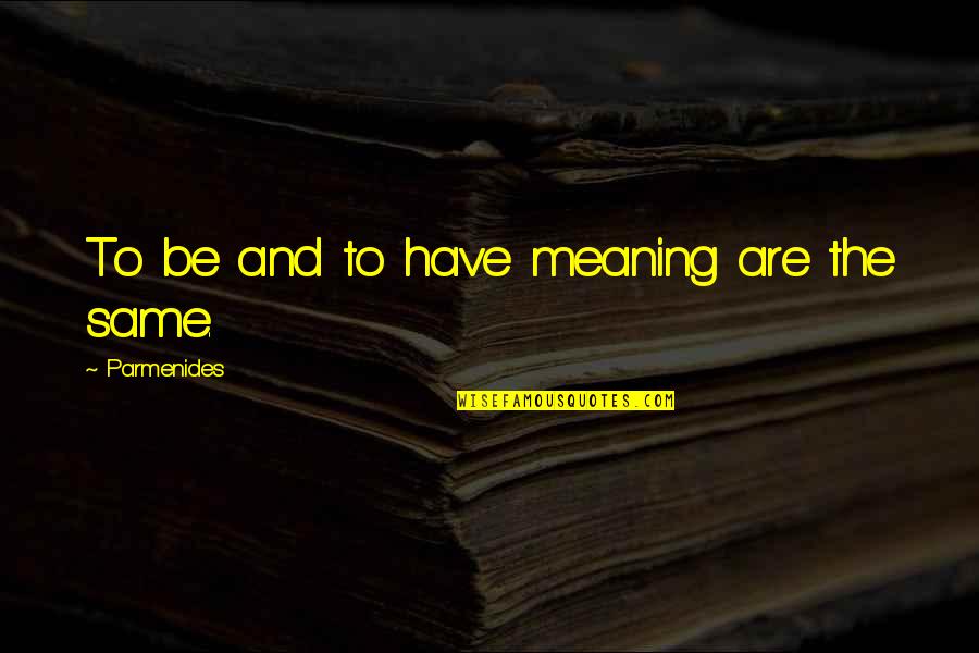 Radvan Bahbouh Quotes By Parmenides: To be and to have meaning are the Radvan Bahbouh Quotes By Parmenides: To be and to have meaning are the
