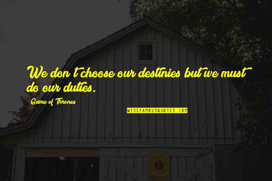 Radvanyi Quotes By Game Of Thrones: We don't choose our destinies but we must