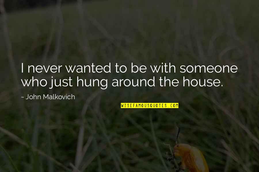 Radvanyi Quotes By John Malkovich: I never wanted to be with someone who