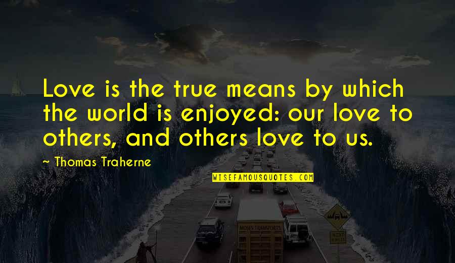 Radvanyi Quotes By Thomas Traherne: Love is the true means by which the