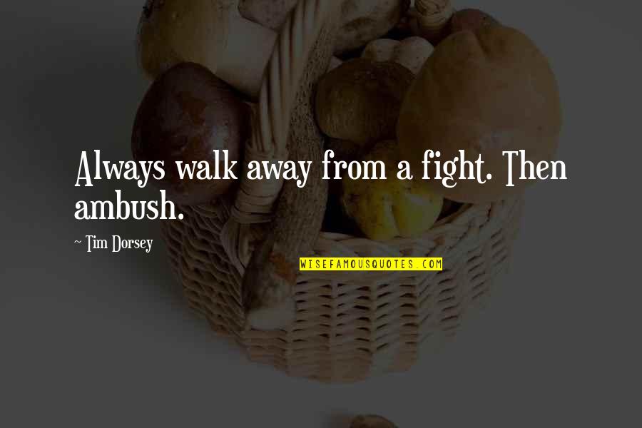Radwag Quotes By Tim Dorsey: Always walk away from a fight. Then ambush. Radwag Quotes By Tim Dorsey: Always walk away from a fight. Then ambush.