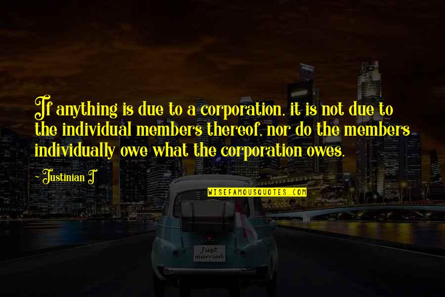 Radwaniyah Quotes By Justinian I: If anything is due to a corporation, it Radwaniyah Quotes By Justinian I: If anything is due to a corporation, it
