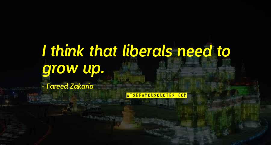 Radziah Quotes By Fareed Zakaria: I think that liberals need to grow up.