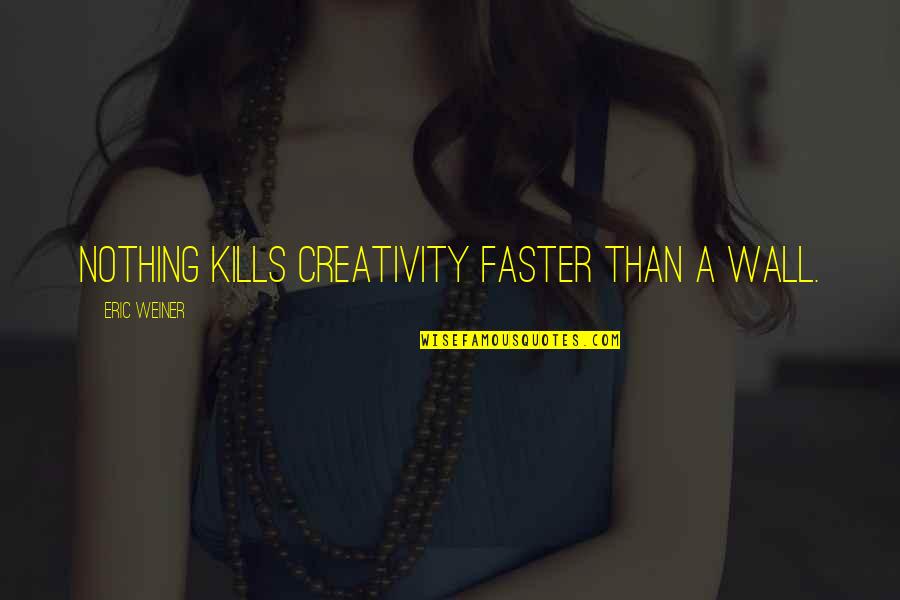 Radziecki Pistolet Quotes By Eric Weiner: Nothing kills creativity faster than a wall. Radziecki Pistolet Quotes By Eric Weiner: Nothing kills creativity faster than a wall.