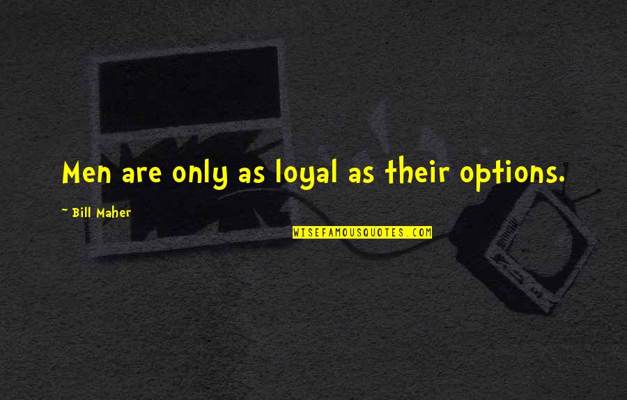 Radziwill Carole Quotes By Bill Maher: Men are only as loyal as their options. Radziwill Carole Quotes By Bill Maher: Men are only as loyal as their options.