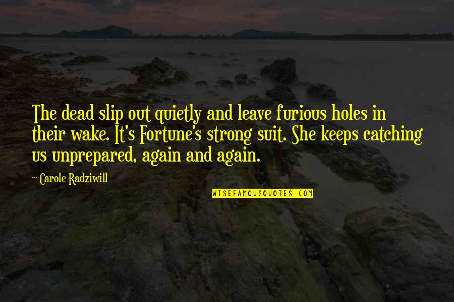 Radziwill Carole Quotes By Carole Radziwill: The dead slip out quietly and leave furious Radziwill Carole Quotes By Carole Radziwill: The dead slip out quietly and leave furious