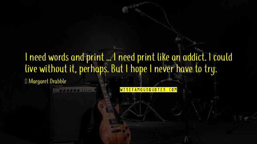 Radziwill Carole Quotes By Margaret Drabble: I need words and print ... I need Radziwill Carole Quotes By Margaret Drabble: I need words and print ... I need