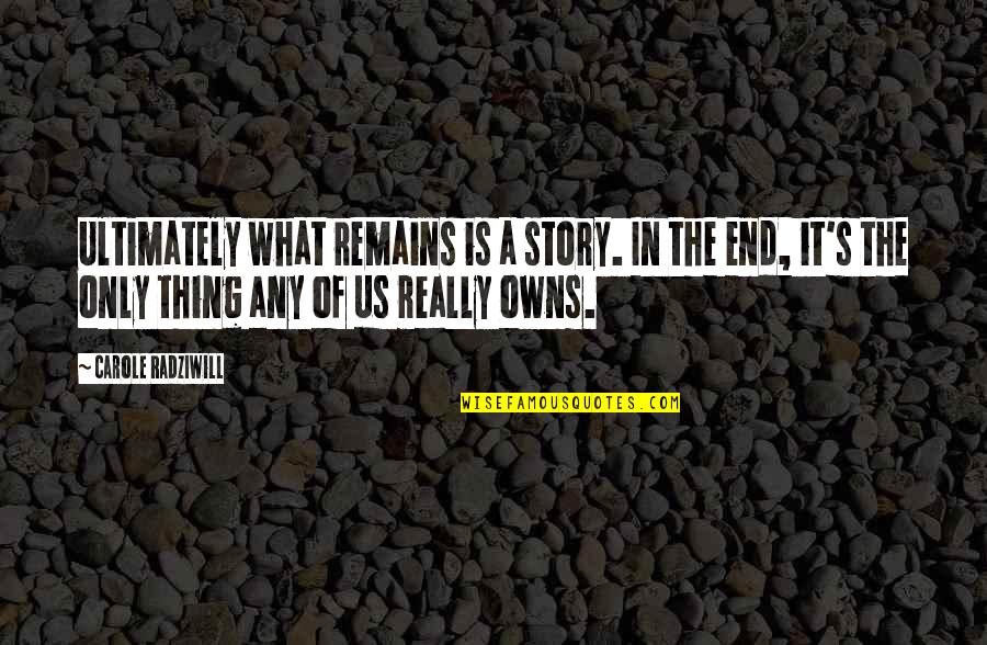Radziwill Quotes By Carole Radziwill: Ultimately what remains is a story. In the