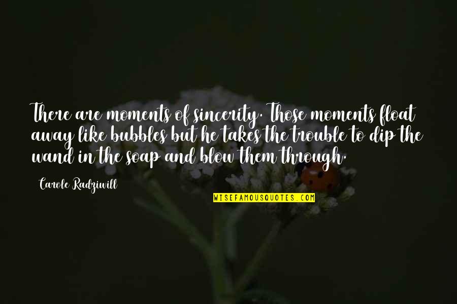 Radziwill Quotes By Carole Radziwill: There are moments of sincerity. Those moments float