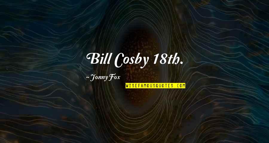 Radziwill Quotes By Jonny Fox: Bill Cosby 18th.