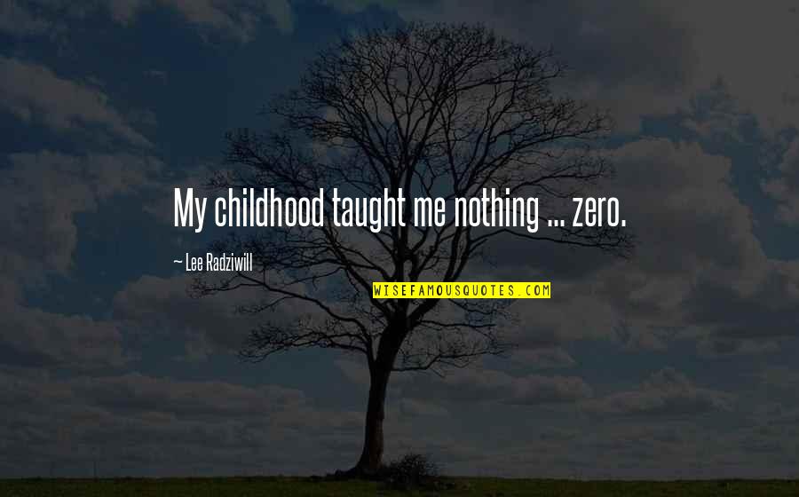 Radziwill Quotes By Lee Radziwill: My childhood taught me nothing ... zero.