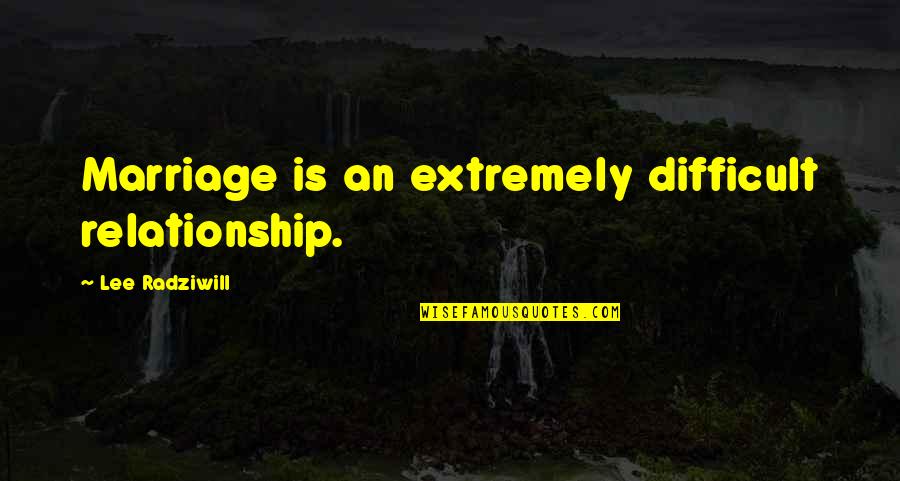 Radziwill Quotes By Lee Radziwill: Marriage is an extremely difficult relationship.