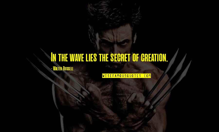 Radziwill Quotes By Walter Russell: In the wave lies the secret of creation.