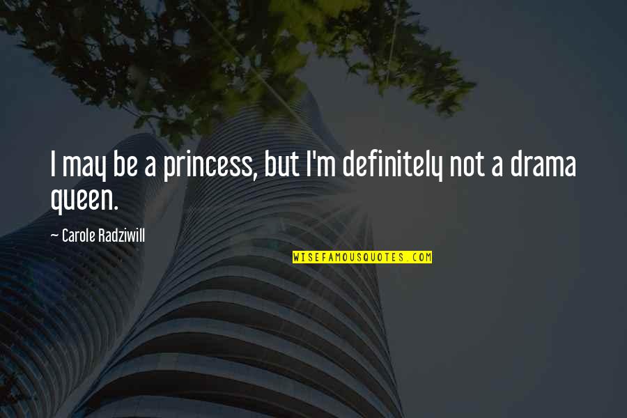 Radziwill's Quotes By Carole Radziwill: I may be a princess, but I'm definitely