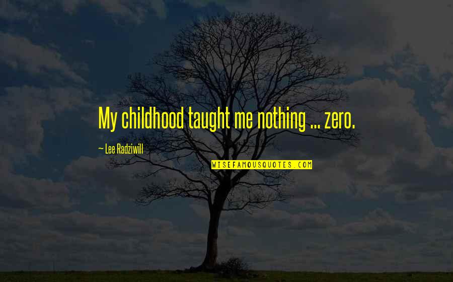 Radziwill's Quotes By Lee Radziwill: My childhood taught me nothing ... zero.