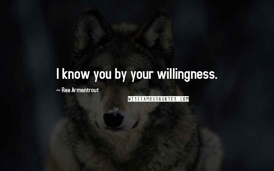 Rae Armantrout quotes: I know you by your willingness.