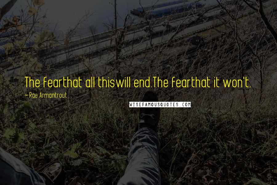 Rae Armantrout quotes: The fearthat all thiswill end.The fearthat it won't.