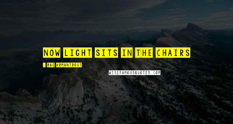 Rae Armantrout quotes: Now light sits in the chairs