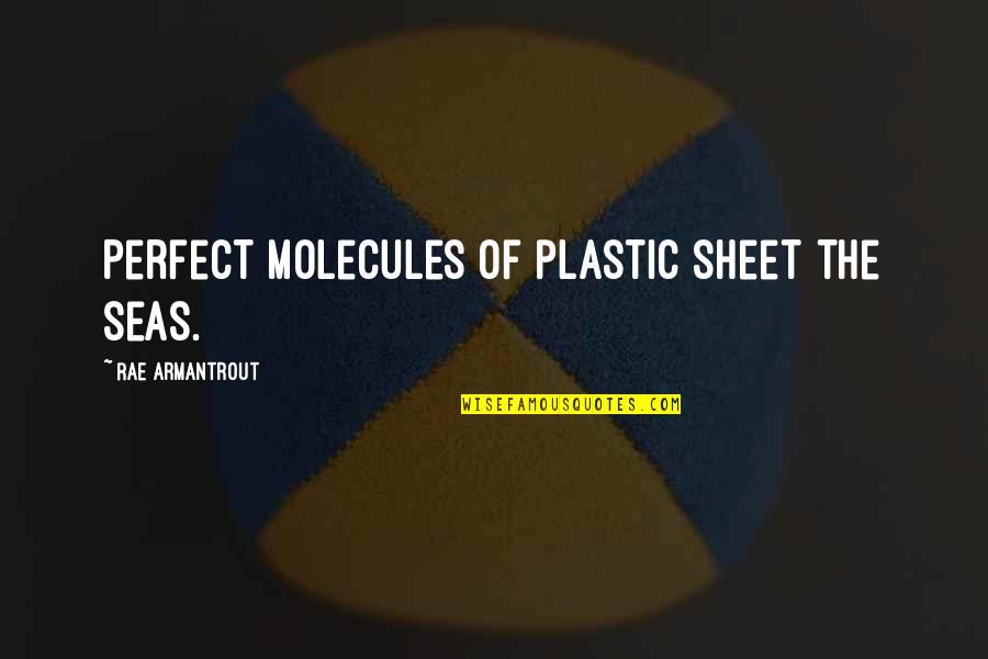 Rae Armantrout Quotes By Rae Armantrout: Perfect molecules of plastic sheet the seas.