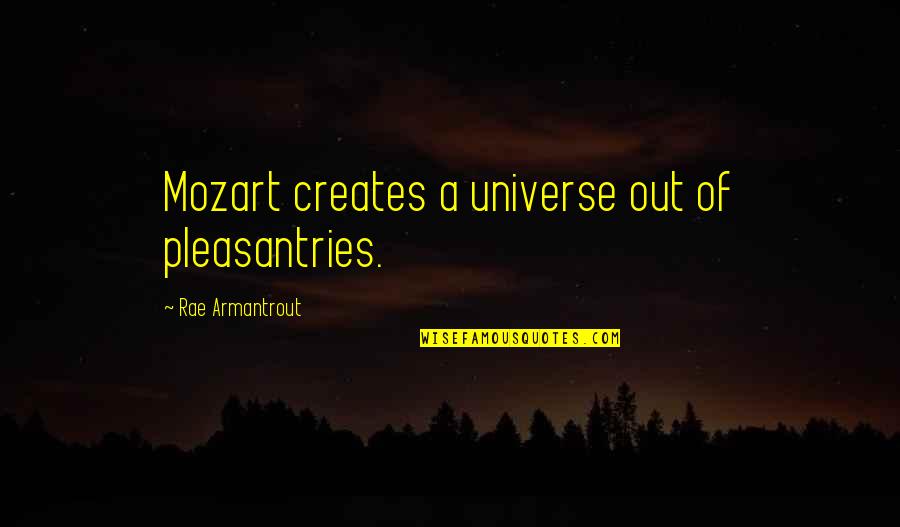 Rae Armantrout Quotes By Rae Armantrout: Mozart creates a universe out of pleasantries.