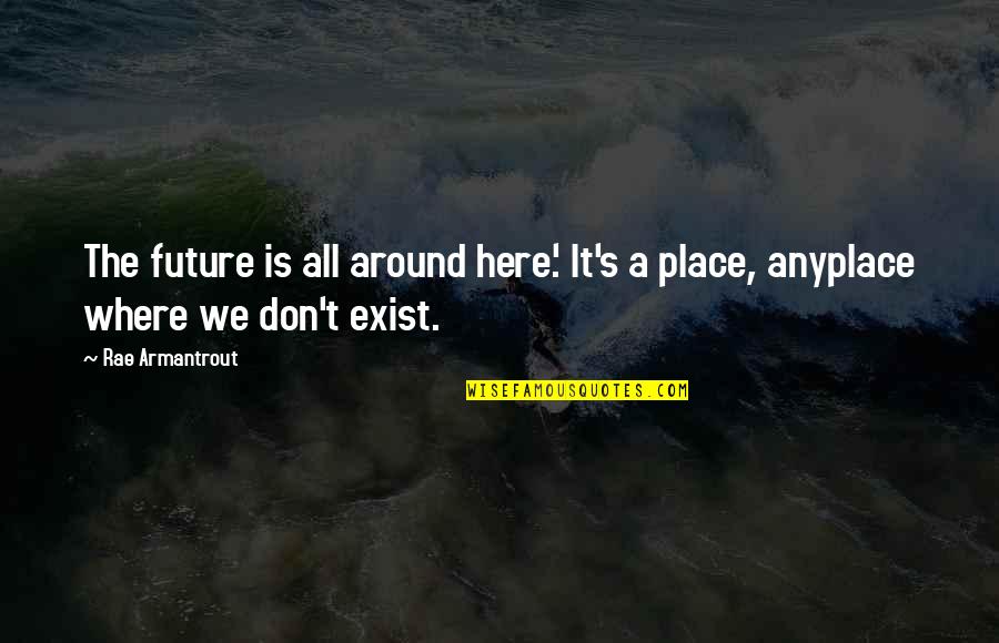 Rae Armantrout Quotes By Rae Armantrout: The future is all around here.' It's a