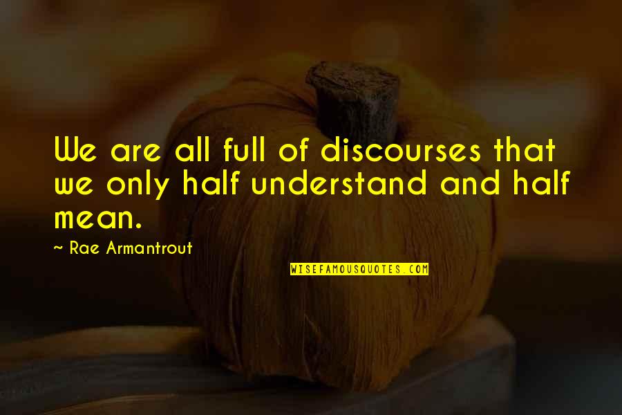Rae Armantrout Quotes By Rae Armantrout: We are all full of discourses that we