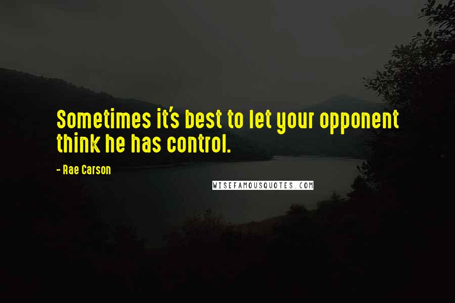 Rae Carson quotes: Sometimes it's best to let your opponent think he has control.
