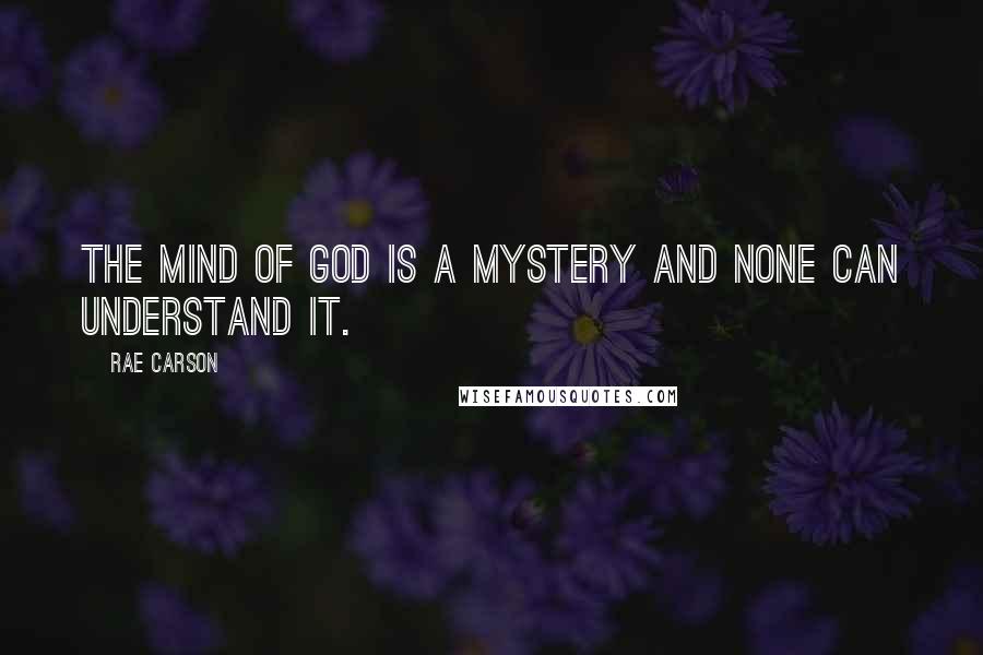 Rae Carson quotes: The mind of God is a mystery and none can understand it.
