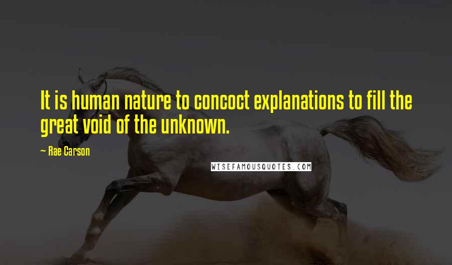 Rae Carson quotes: It is human nature to concoct explanations to fill the great void of the unknown.