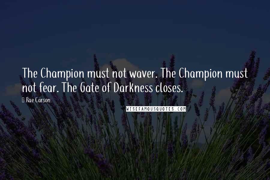 Rae Carson quotes: The Champion must not waver. The Champion must not fear. The Gate of Darkness closes.