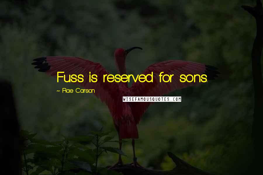 Rae Carson quotes: Fuss is reserved for sons.
