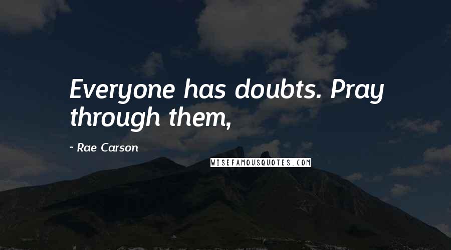 Rae Carson quotes: Everyone has doubts. Pray through them,