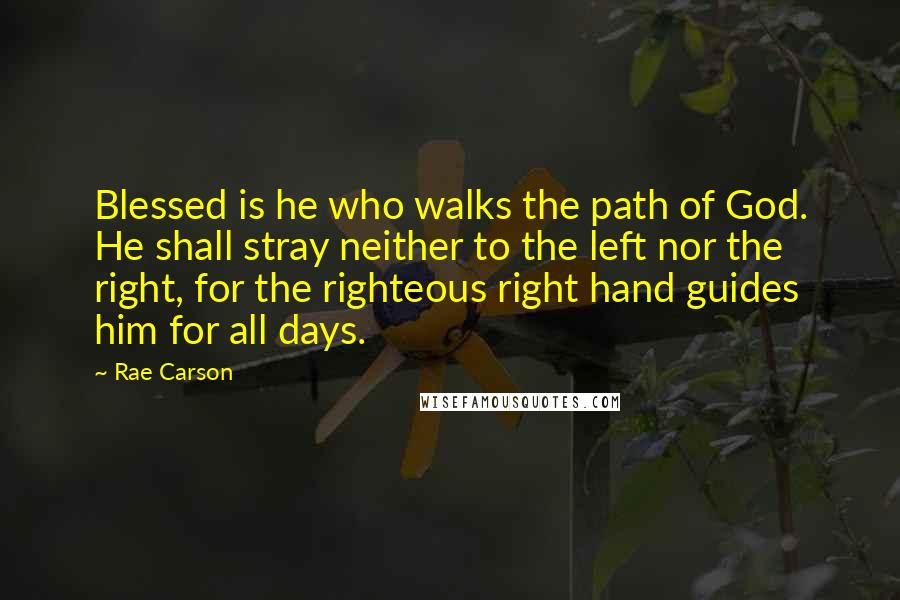 Rae Carson quotes: Blessed is he who walks the path of God. He shall stray neither to the left nor the right, for the righteous right hand guides him for all days.