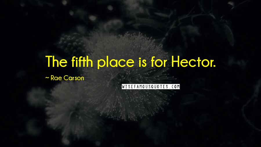 Rae Carson quotes: The fifth place is for Hector.