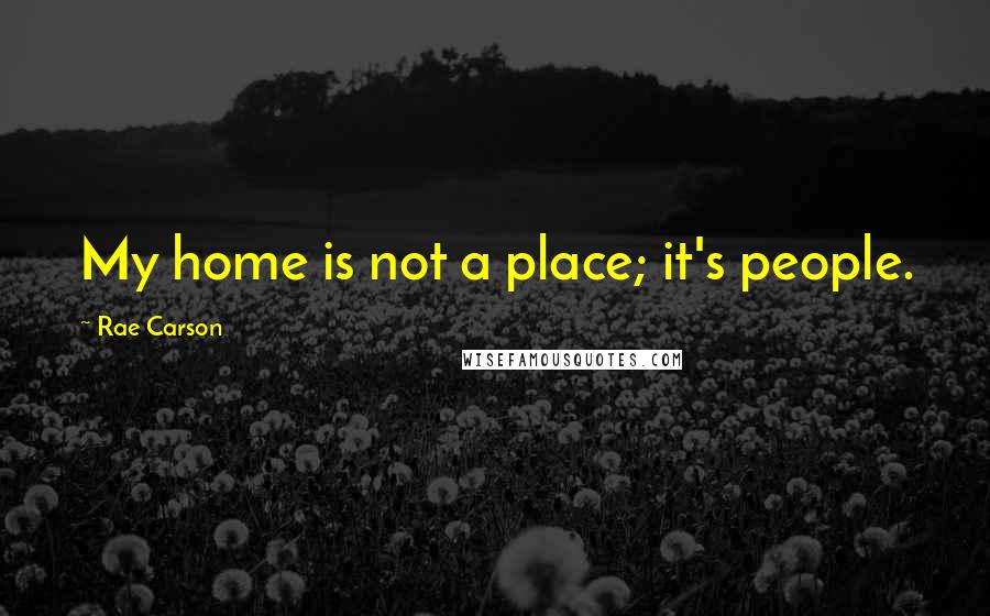 Rae Carson quotes: My home is not a place; it's people.