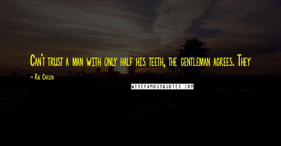 Rae Carson quotes: Can't trust a man with only half his teeth, the gentleman agrees. They